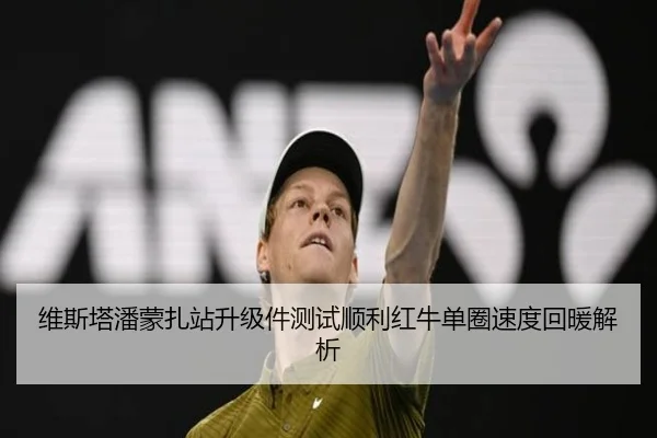 维斯塔潘蒙扎站升级件测试顺利红牛单圈速度回暖解析