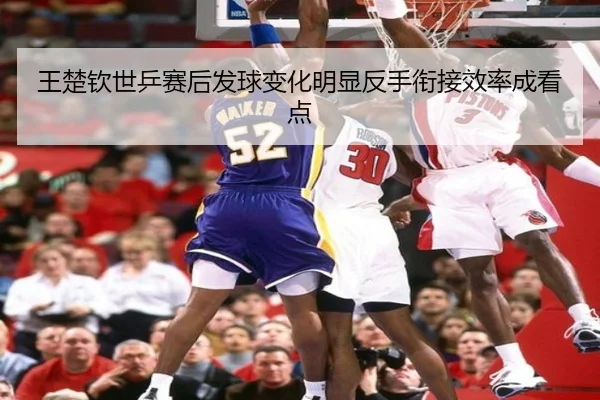 王楚钦世乒赛后发球变化明显反手衔接效率成看点
